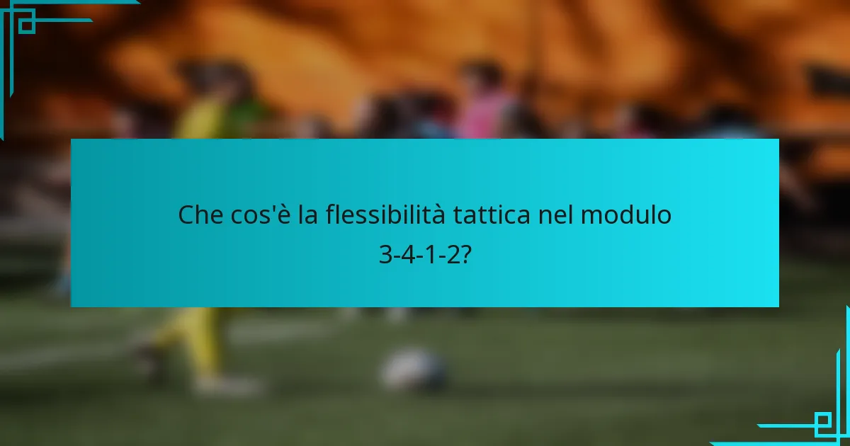 Che cos'è la flessibilità tattica nel modulo 3-4-1-2?