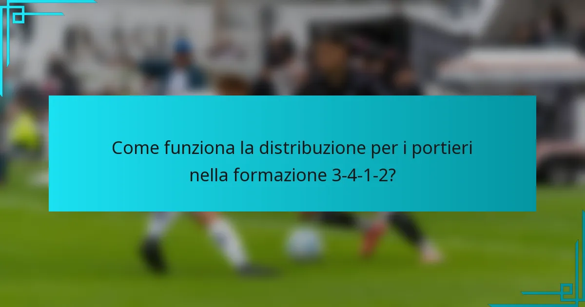 Come funziona la distribuzione per i portieri nella formazione 3-4-1-2?