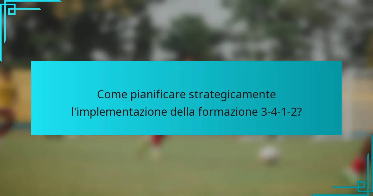 Come pianificare strategicamente l'implementazione della formazione 3-4-1-2?