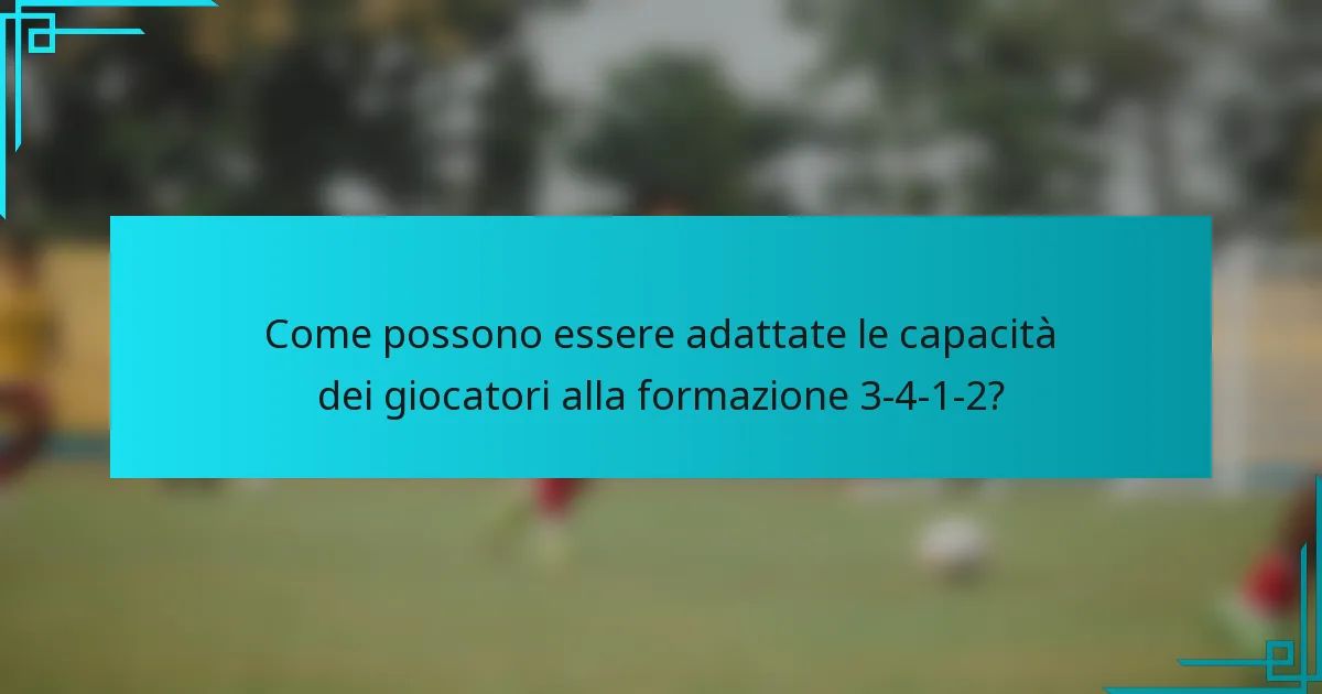 Come possono essere adattate le capacità dei giocatori alla formazione 3-4-1-2?