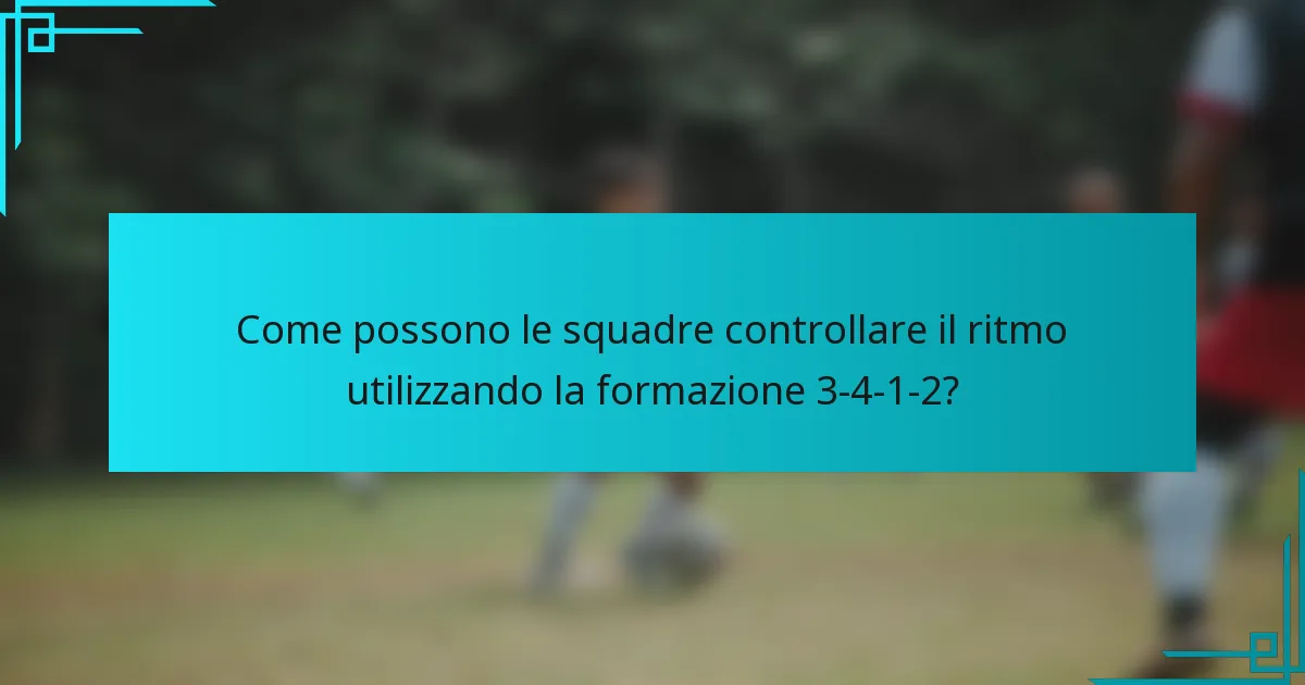 Come possono le squadre controllare il ritmo utilizzando la formazione 3-4-1-2?