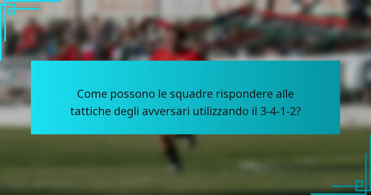 Come possono le squadre rispondere alle tattiche degli avversari utilizzando il 3-4-1-2?