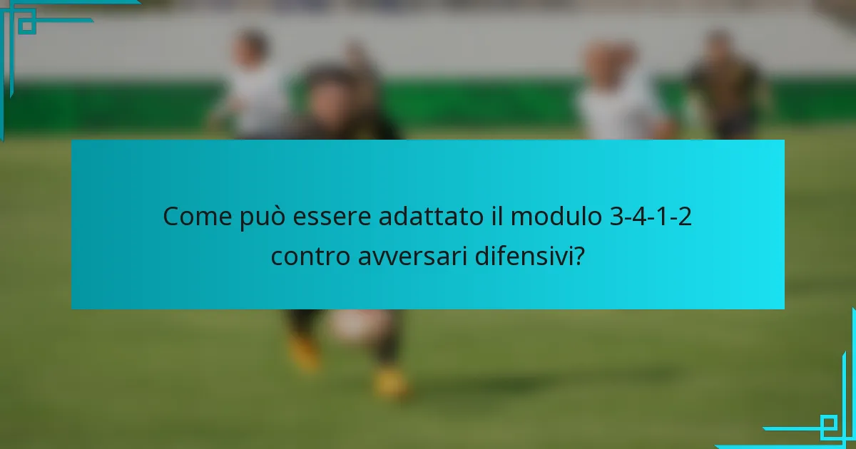 Come può essere adattato il modulo 3-4-1-2 contro avversari difensivi?