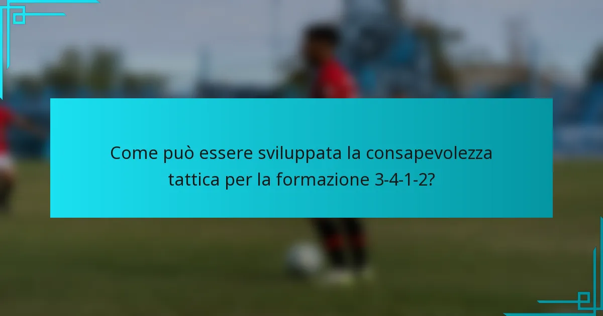 Come può essere sviluppata la consapevolezza tattica per la formazione 3-4-1-2?