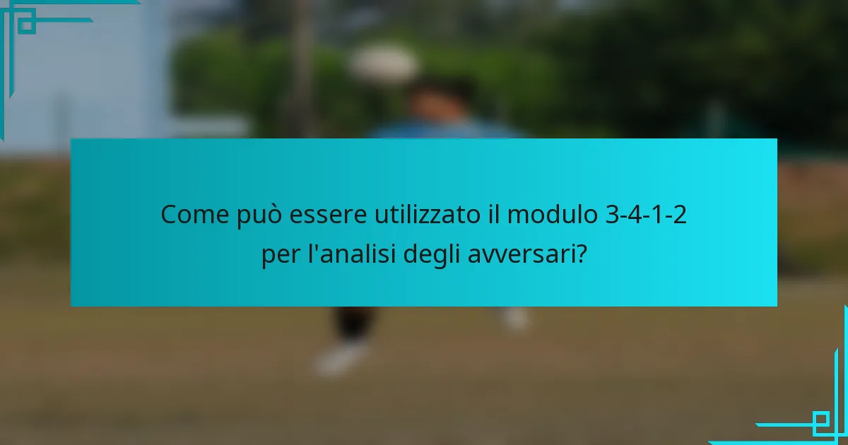Come può essere utilizzato il modulo 3-4-1-2 per l'analisi degli avversari?