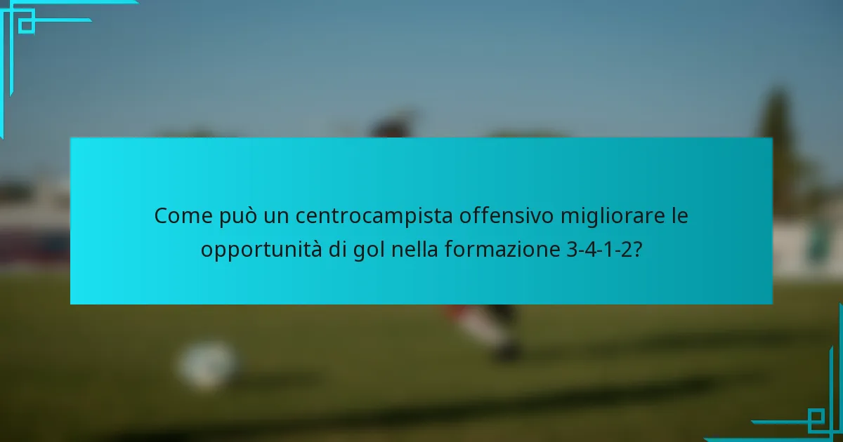 Come può un centrocampista offensivo migliorare le opportunità di gol nella formazione 3-4-1-2?