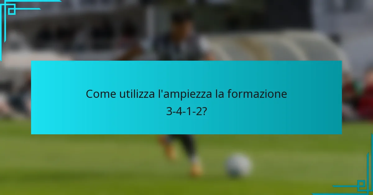Come utilizza l'ampiezza la formazione 3-4-1-2?