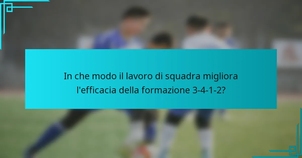In che modo il lavoro di squadra migliora l'efficacia della formazione 3-4-1-2?