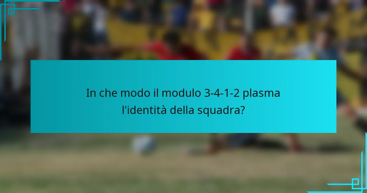 In che modo il modulo 3-4-1-2 plasma l'identità della squadra?