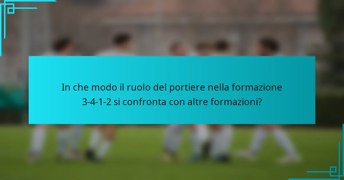 In che modo il ruolo del portiere nella formazione 3-4-1-2 si confronta con altre formazioni?