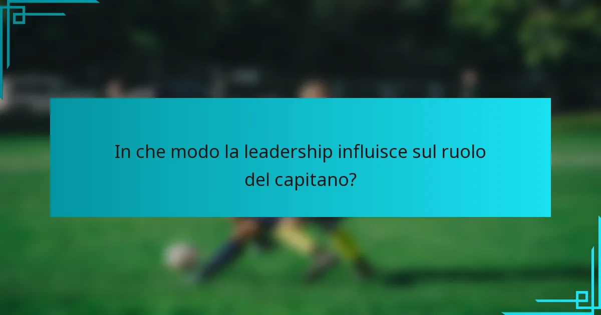 In che modo la leadership influisce sul ruolo del capitano?