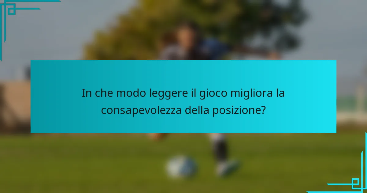 In che modo leggere il gioco migliora la consapevolezza della posizione?