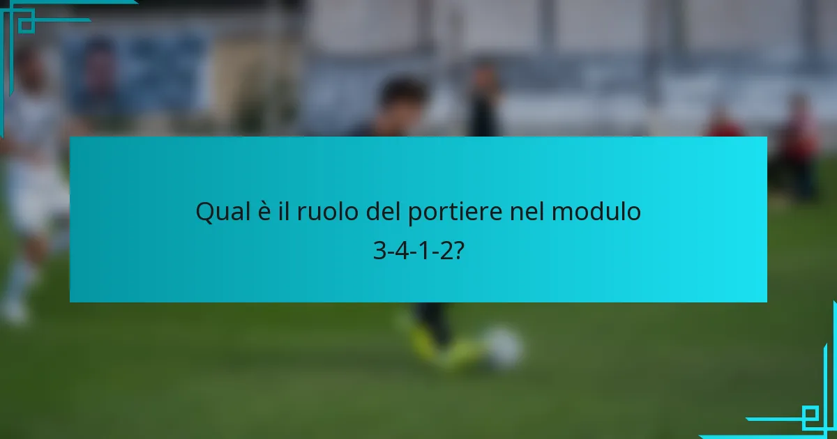 Qual è il ruolo del portiere nel modulo 3-4-1-2?