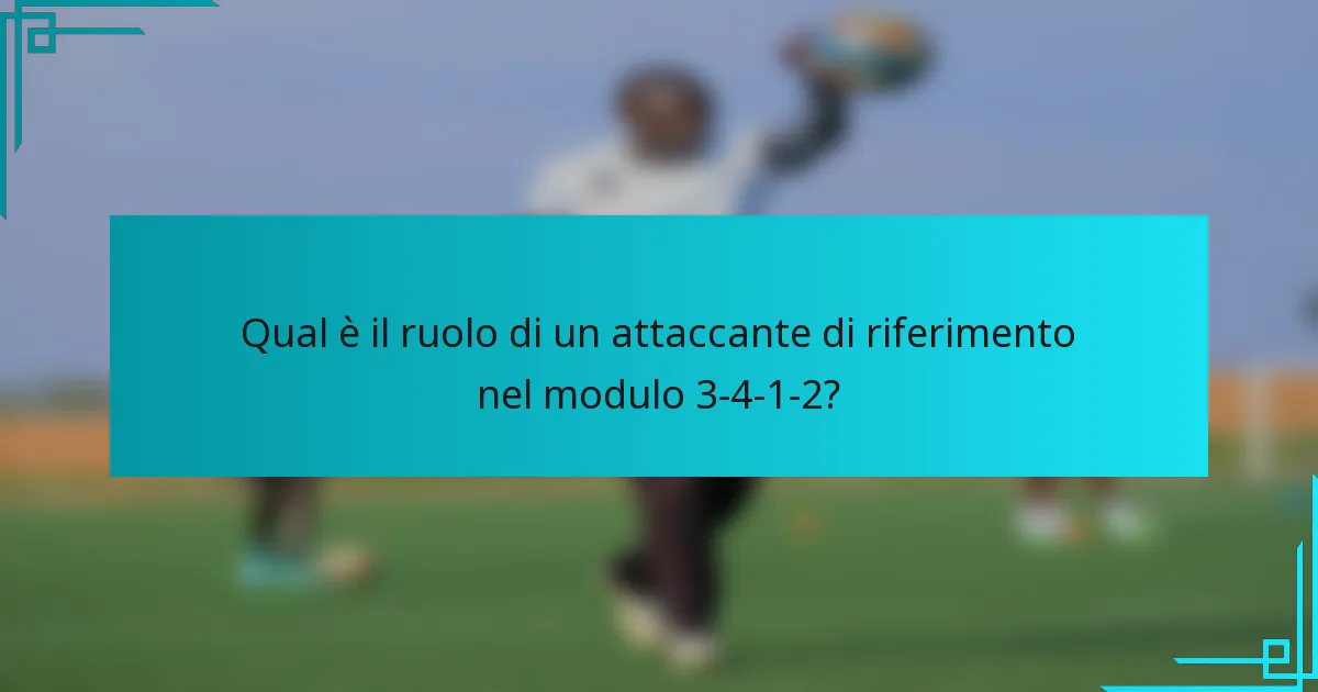 Qual è il ruolo di un attaccante di riferimento nel modulo 3-4-1-2?