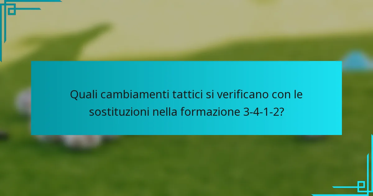 Quali cambiamenti tattici si verificano con le sostituzioni nella formazione 3-4-1-2?