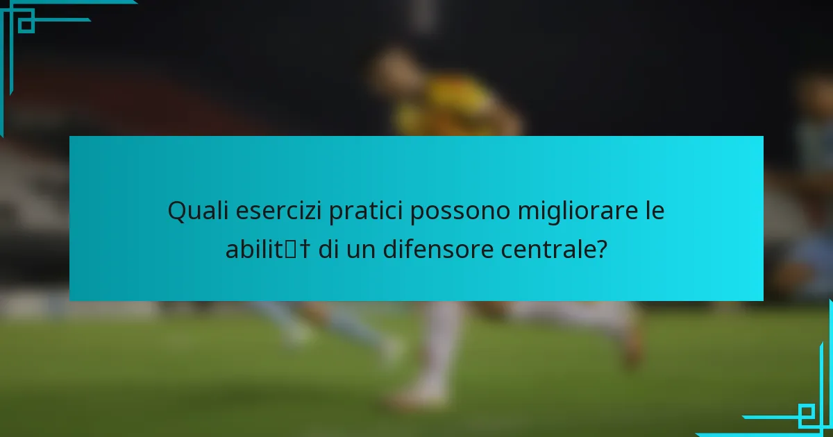 Quali esercizi pratici possono migliorare le abilità di un difensore centrale?