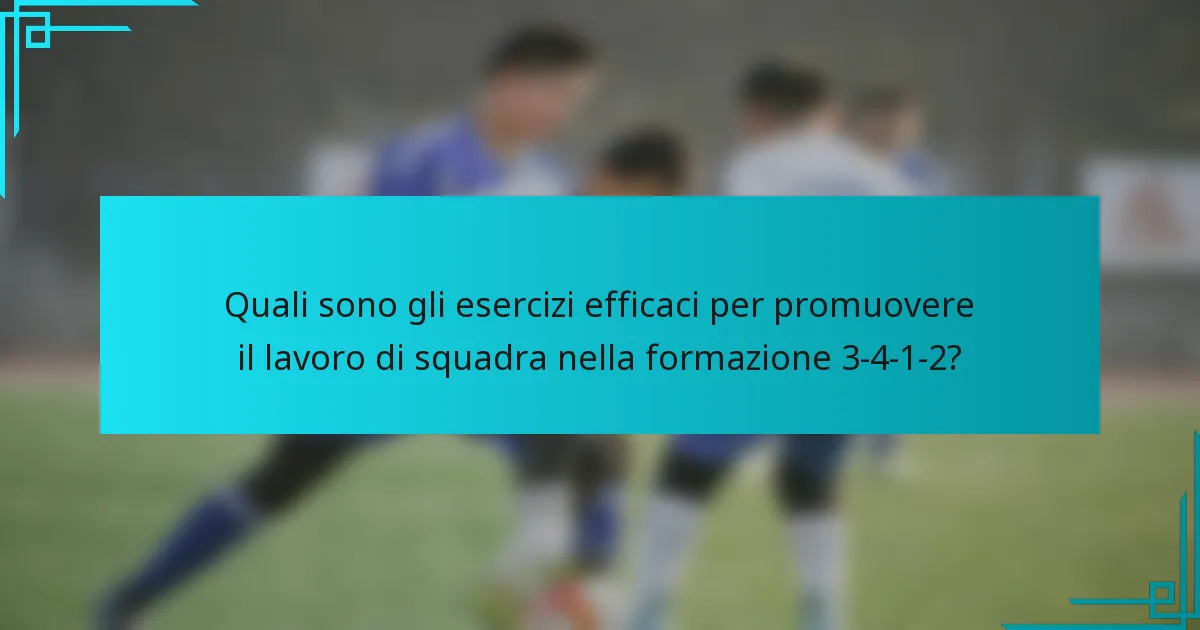 Quali sono gli esercizi efficaci per promuovere il lavoro di squadra nella formazione 3-4-1-2?