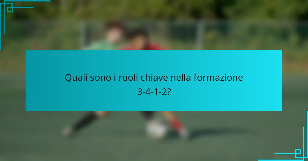 Quali sono i ruoli chiave nella formazione 3-4-1-2?