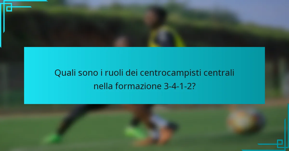 Quali sono i ruoli dei centrocampisti centrali nella formazione 3-4-1-2?