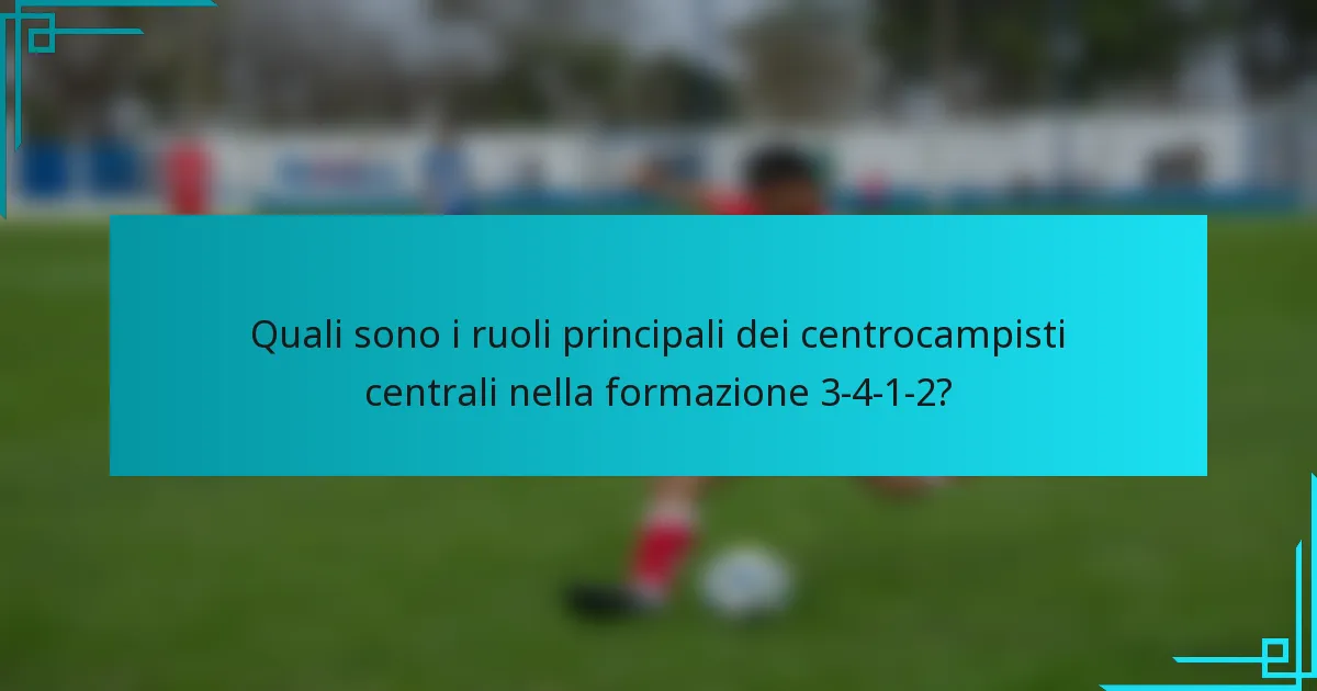 Quali sono i ruoli principali dei centrocampisti centrali nella formazione 3-4-1-2?