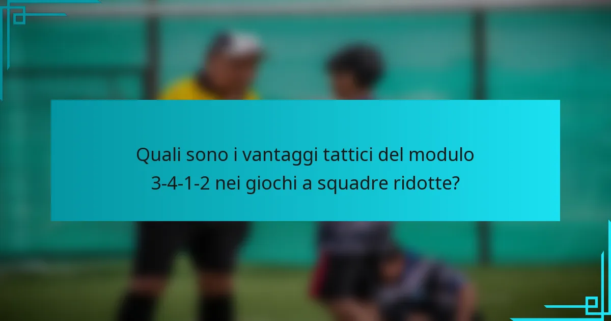 Quali sono i vantaggi tattici del modulo 3-4-1-2 nei giochi a squadre ridotte?
