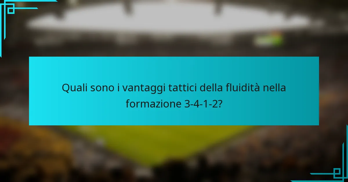 Quali sono i vantaggi tattici della fluidità nella formazione 3-4-1-2?