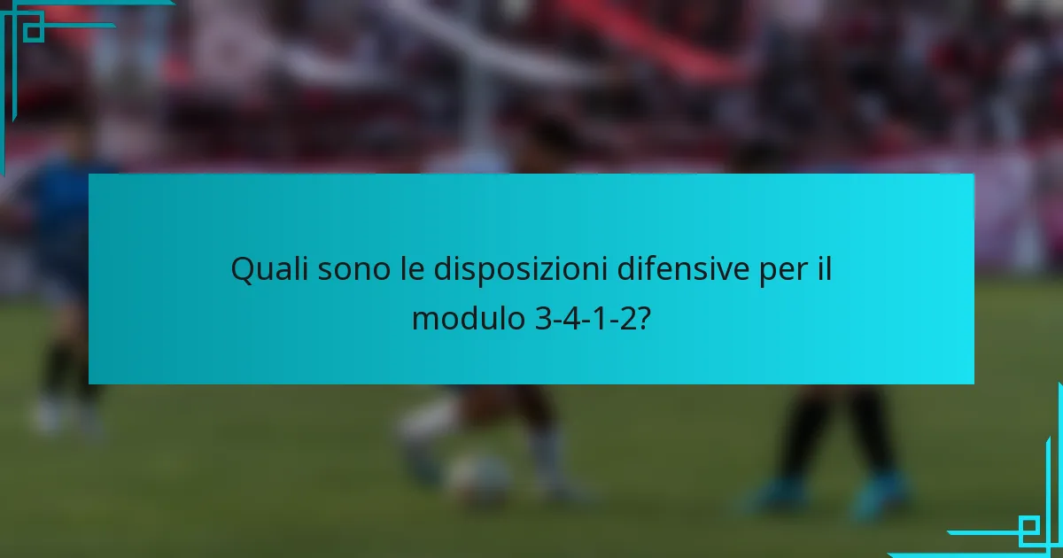 Quali sono le disposizioni difensive per il modulo 3-4-1-2?
