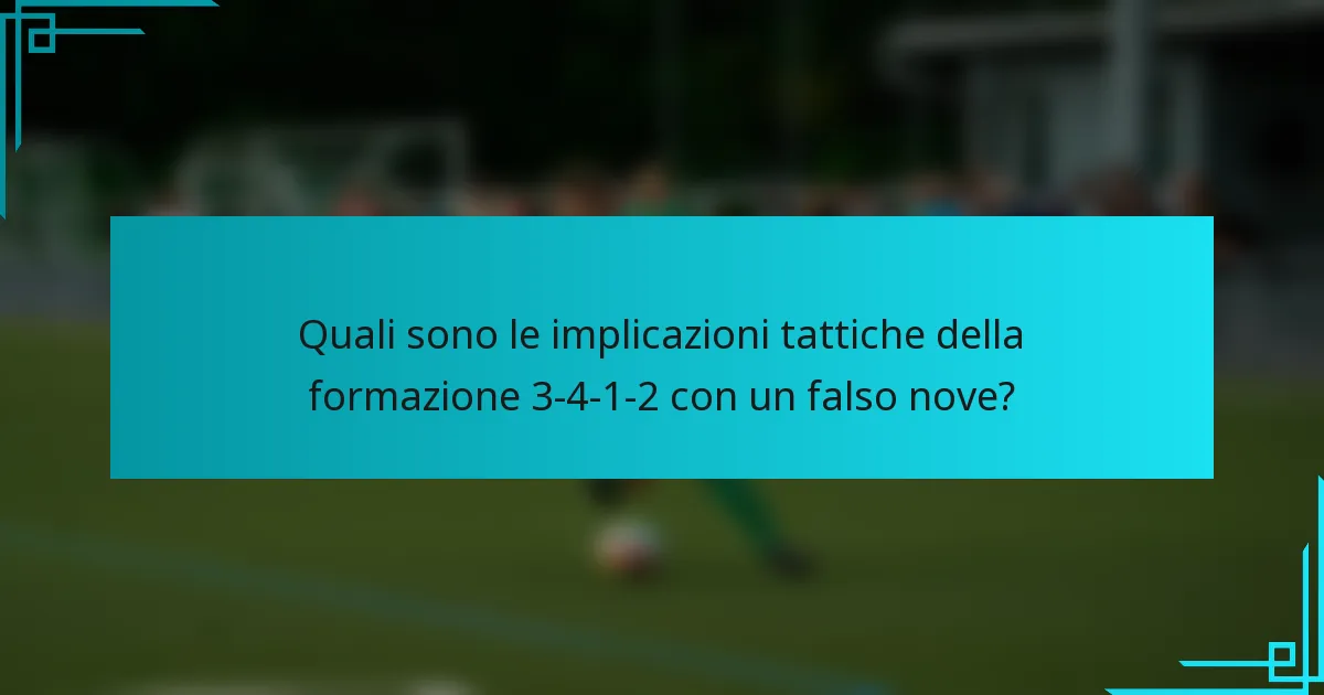 Quali sono le implicazioni tattiche della formazione 3-4-1-2 con un falso nove?