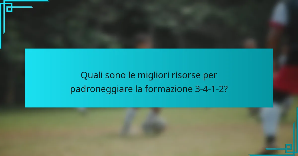 Quali sono le migliori risorse per padroneggiare la formazione 3-4-1-2?