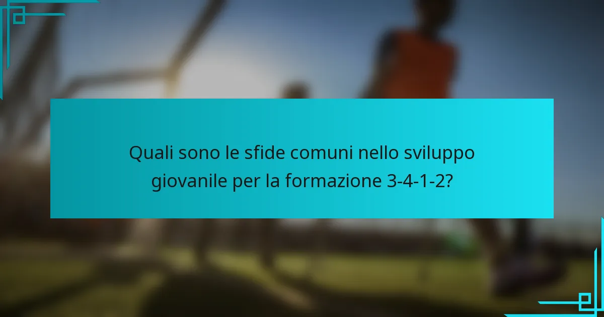 Quali sono le sfide comuni nello sviluppo giovanile per la formazione 3-4-1-2?