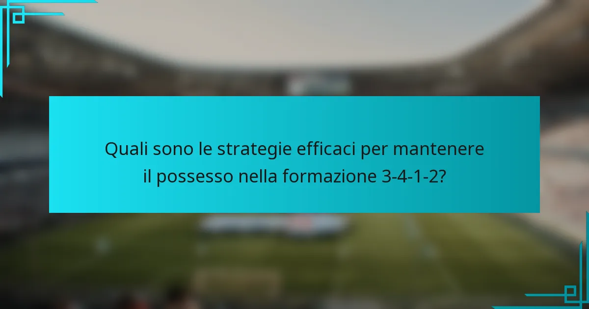 Quali sono le strategie efficaci per mantenere il possesso nella formazione 3-4-1-2?