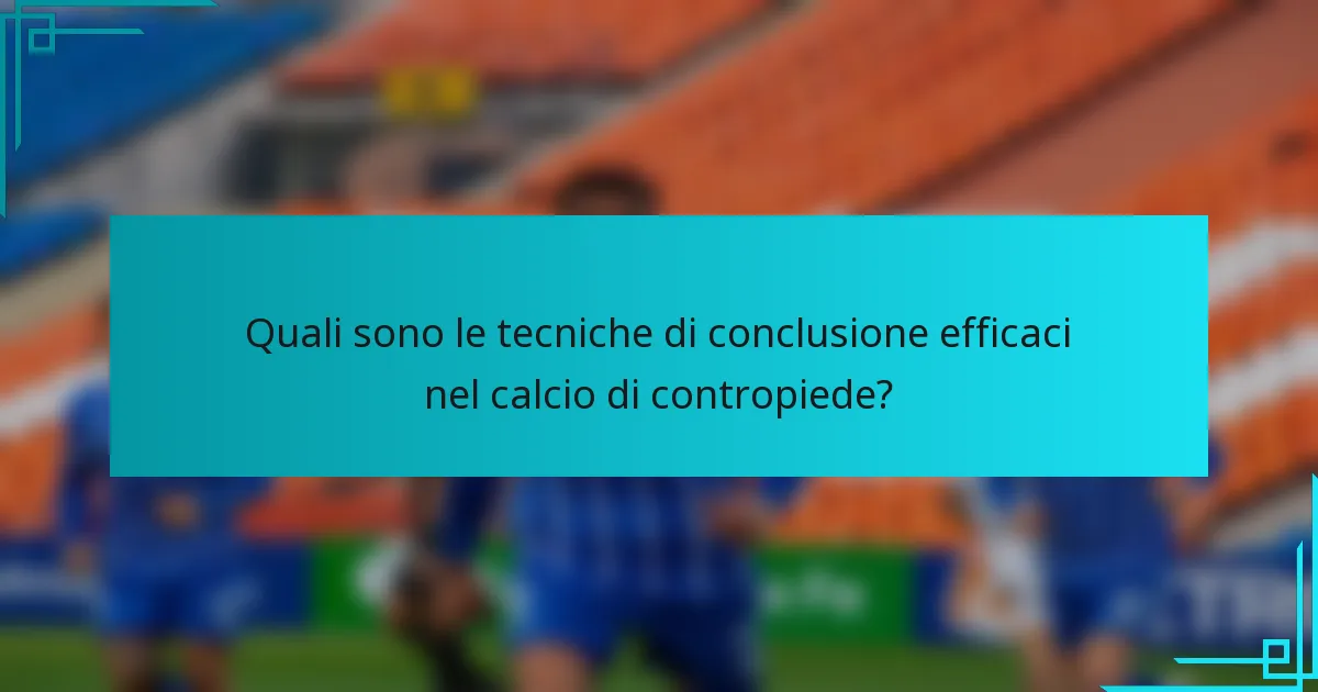 Quali sono le tecniche di conclusione efficaci nel calcio di contropiede?