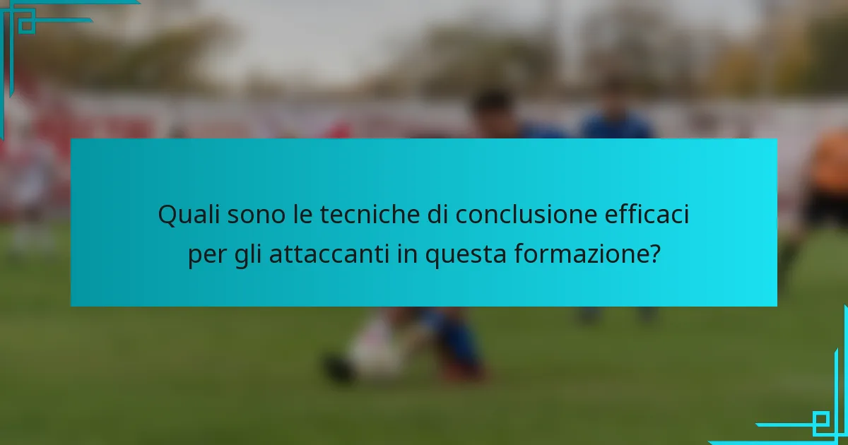 Quali sono le tecniche di conclusione efficaci per gli attaccanti in questa formazione?