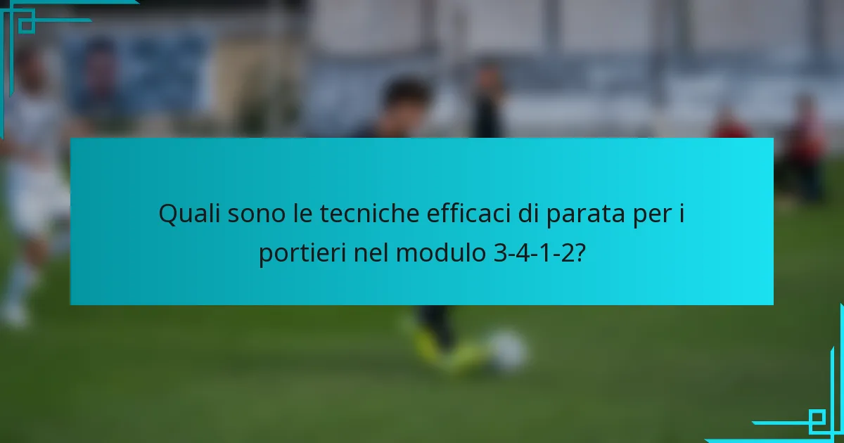 Quali sono le tecniche efficaci di parata per i portieri nel modulo 3-4-1-2?