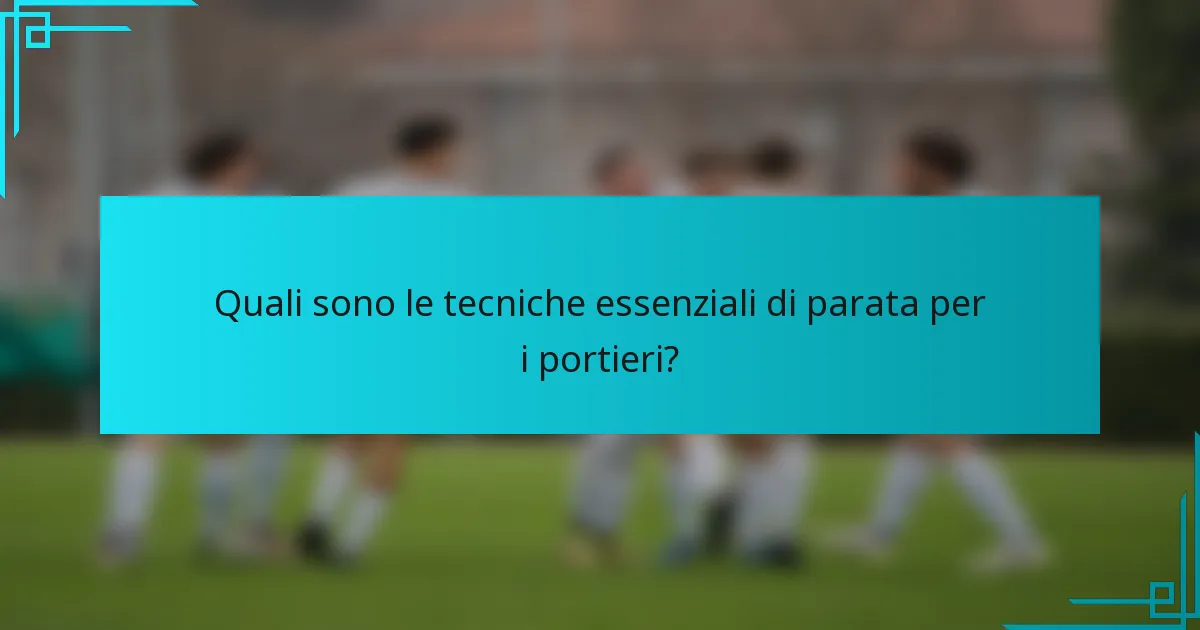 Quali sono le tecniche essenziali di parata per i portieri?