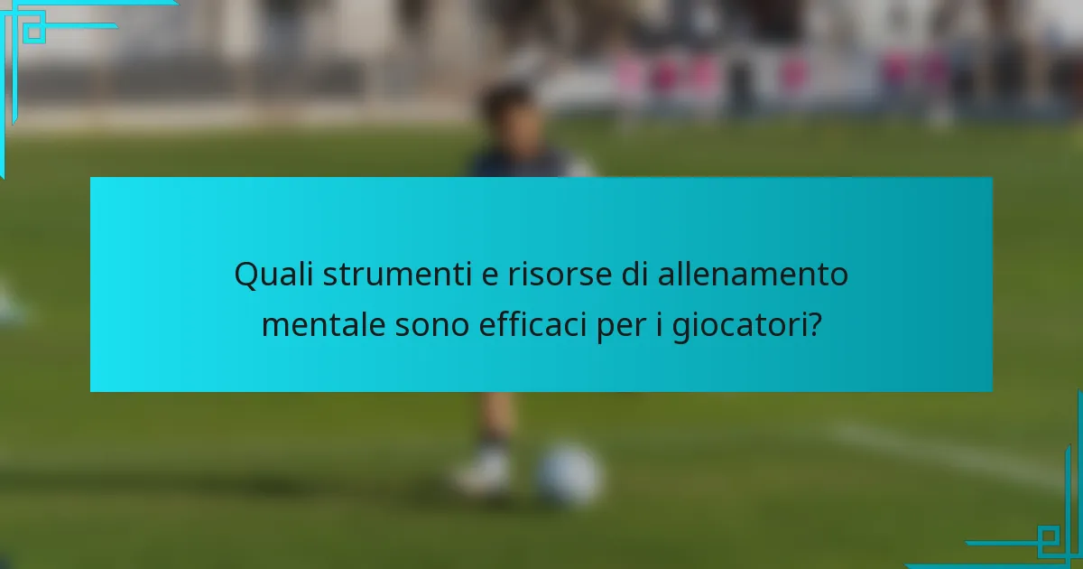 Quali strumenti e risorse di allenamento mentale sono efficaci per i giocatori?
