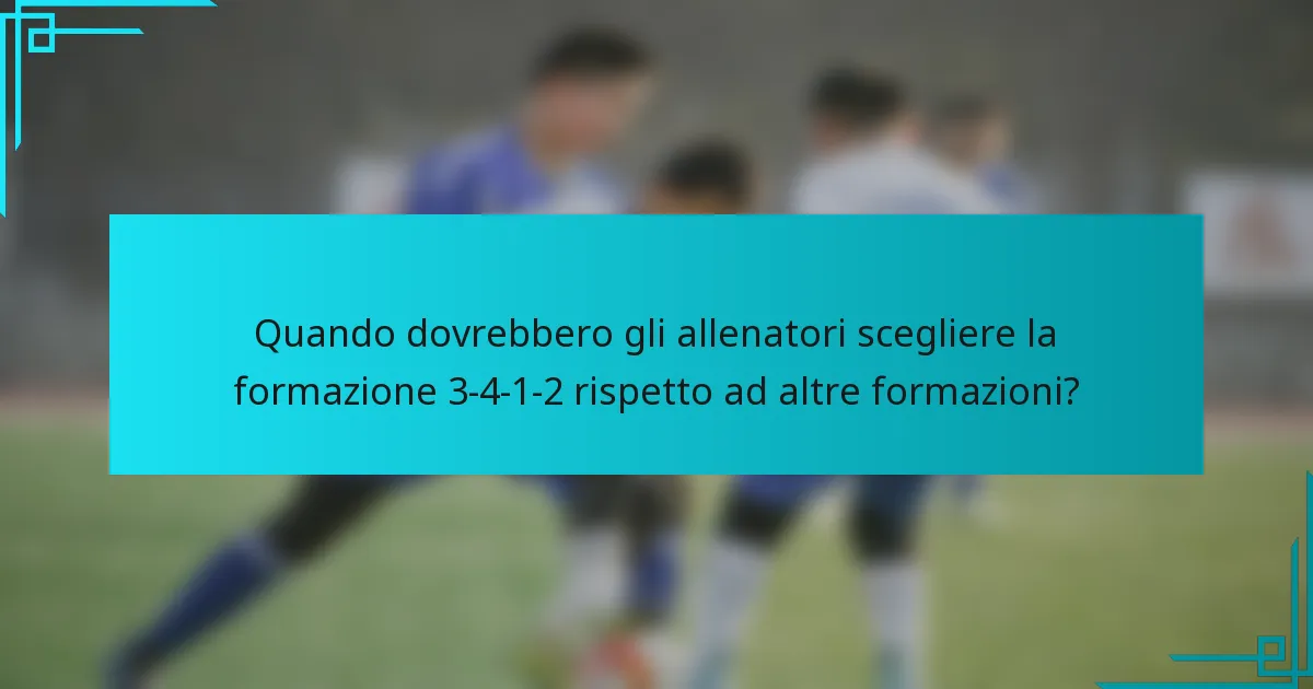Quando dovrebbero gli allenatori scegliere la formazione 3-4-1-2 rispetto ad altre formazioni?